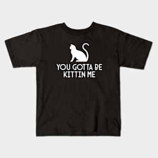 You Gotta Be Kittin Me Kids T-Shirt